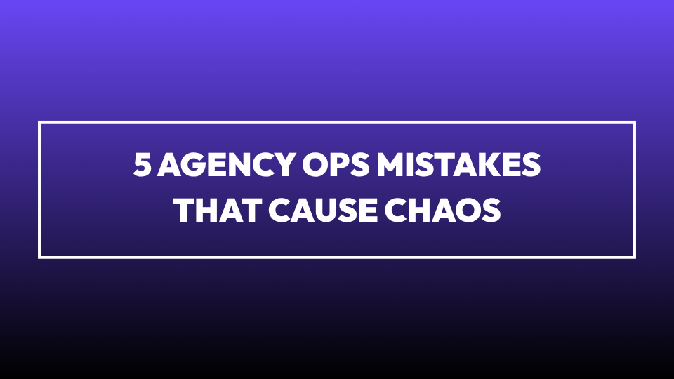 Agency Operations: 5 Big Mistakes That Cause Chaos (And How to Fix Them)