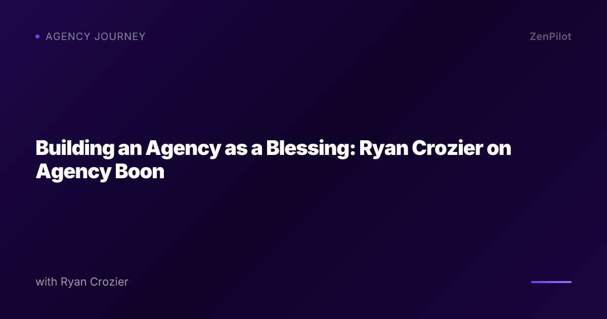 Building an Agency as a Blessing: Ryan Crozier on Agency Boon