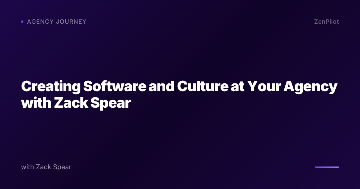 Creating Software and Culture at Your Agency with Zack Spear