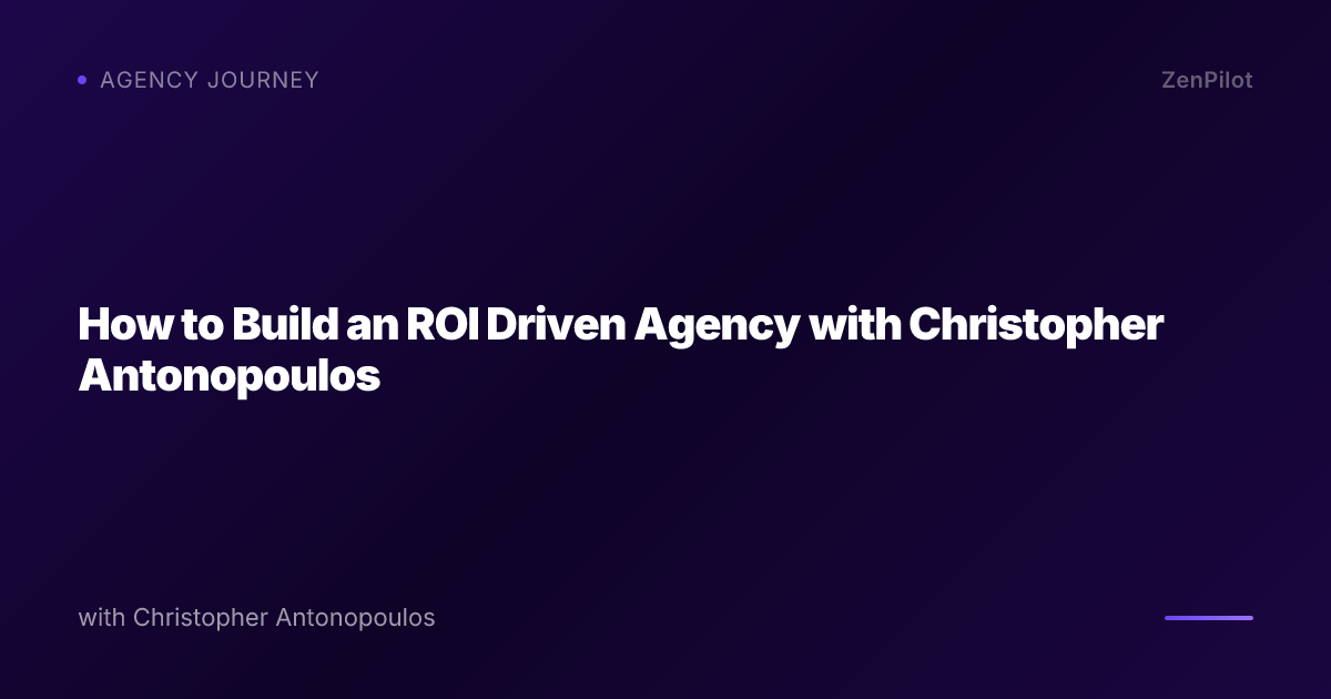 How to Build an ROI Driven Agency with Christopher Antonopoulos