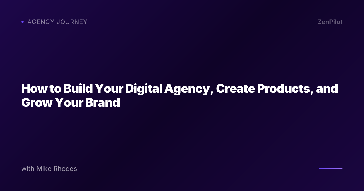 How to Build Your Digital Agency, Create Products, and Grow Your Brand