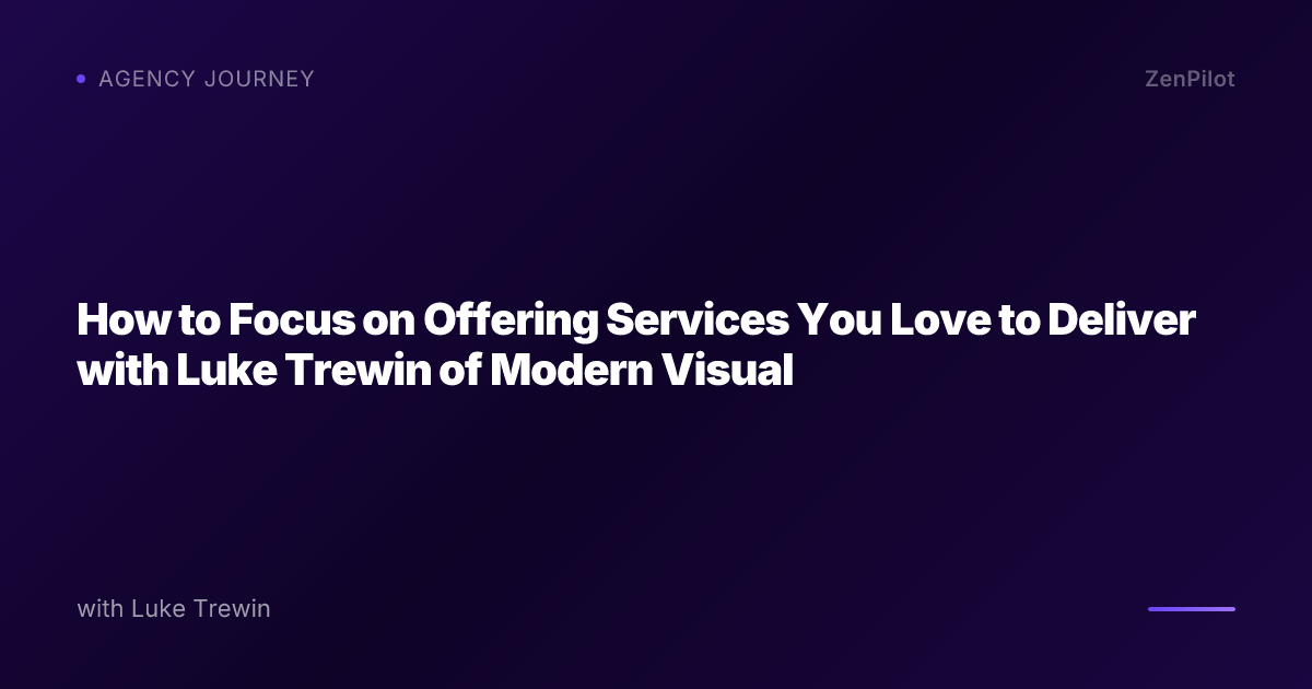How to Focus on Offering Services You Love to Deliver with Luke Trewin of Modern Visual