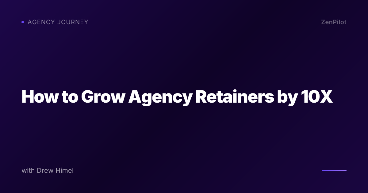 How to Grow Agency Retainers by 10X