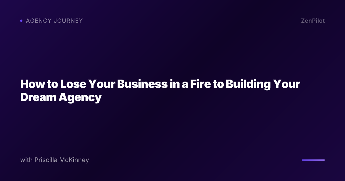 How to Lose Your Business in a Fire to Building Your Dream Agency