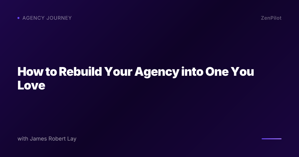How to Rebuild Your Agency into One You Love
