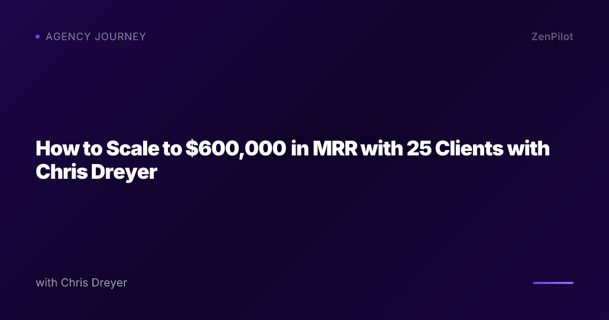 How to Scale to $600,000 in MRR with 25 Clients with Chris Dreyer