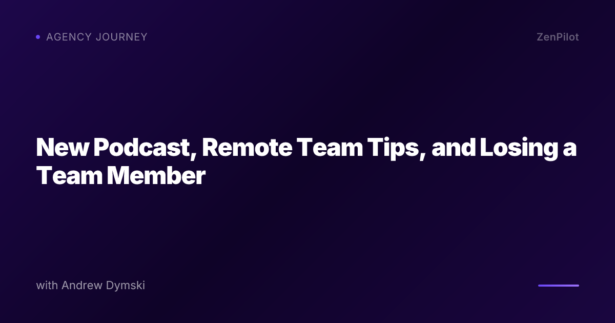 New Podcast, Remote Team Tips, and Losing a Team Member