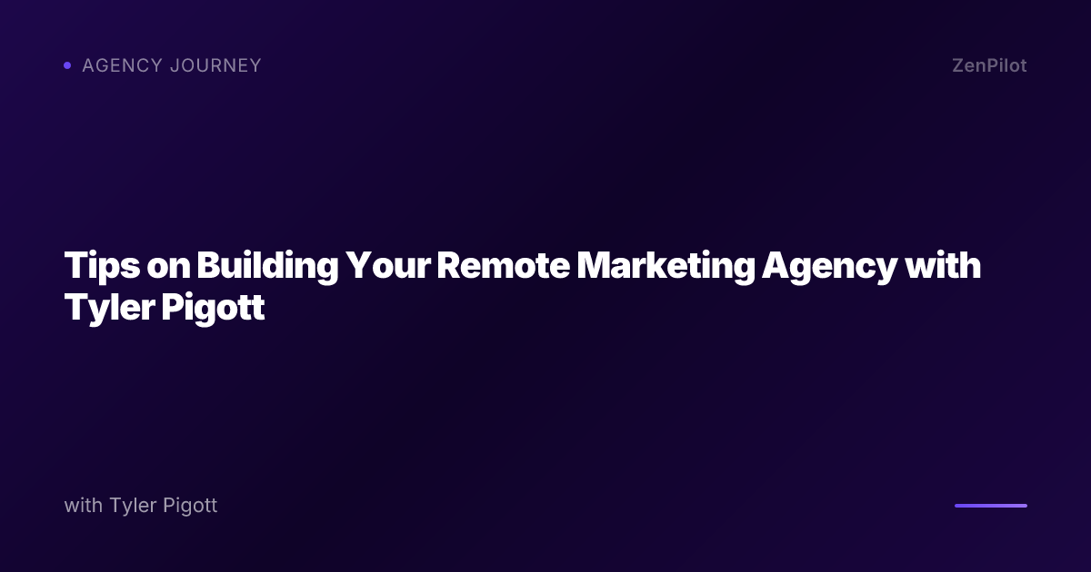 Tips on Building Your Remote Marketing Agency with Tyler Pigott