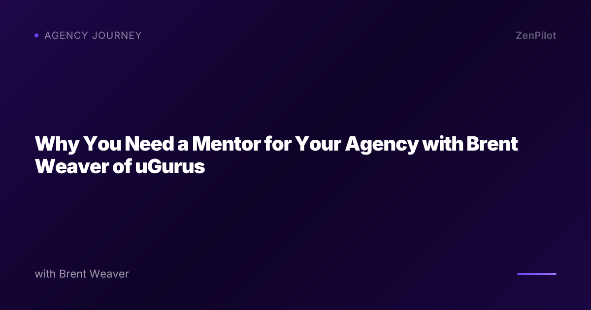 Why You Need a Mentor for Your Agency with Brent Weaver of uGurus