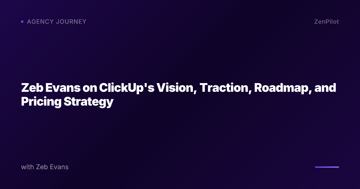 Zeb Evans on ClickUp's Vision, Traction, Roadmap, and Pricing Strategy